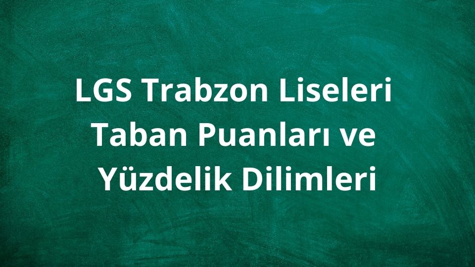 Trabzon Liseleri 2024 Taban Puanları ve Yüzdelik Dilimleri LGS - MEB