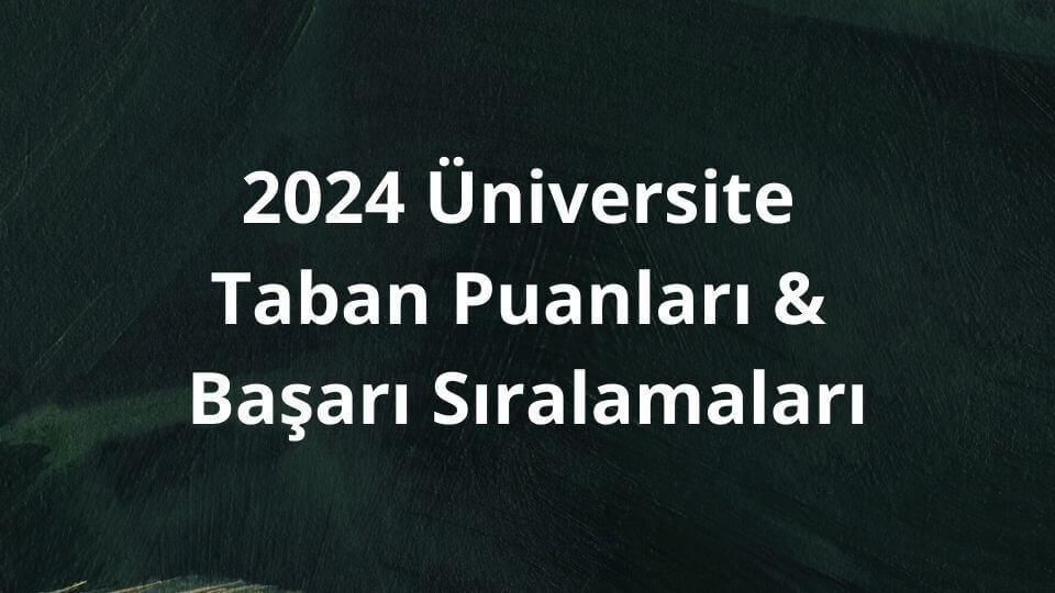 Üniversite Taban Puanları ve Sıralamaları 2024 (Son 6 Yıl)